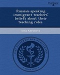 Cover: Russian-Speaking Immigrant Teachers' Beliefs about Their Teaching Roles - Proquest, Umi Dissertation Publishing