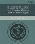 Cover: The Decision to Comply: Patterns of Compliance with the Inter-American Court of Human Rights - Proquest, Umi Dissertation Publishing