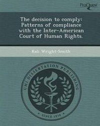 Enlarge image Cover: The Decision to Comply: Patterns of Compliance with the Inter-American Court of Human Rights - Proquest, Umi Dissertation Publishing