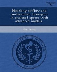 Enlarge image Cover: Modeling Airflow and Contaminant Transport in Enclosed Spaces with Advanced Models - Proquest, Umi Dissertation Publishing
