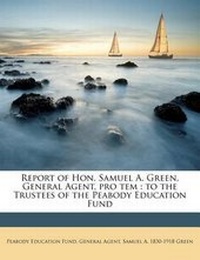 Enlarge image Cover: Report of Hon. Samuel A. Green, General Agent, Pro Tem - Nabu Press