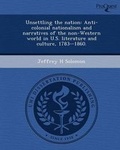 Cover: Unsettling the Nation: Anti-Colonial Nationalism and Narratives of the Non-Western World in U.S - Proquest, Umi Dissertation Publishing