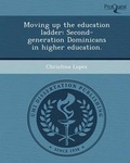 Cover: Moving Up the Education Ladder: Second-Generation Dominicans in Higher Education - Proquest, Umi Dissertation Publishing