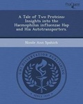 Cover: A Tale of Two Proteins: Insights Into the Haemophilus Influenzae Hap and Hia Autotransporters - Proquest, Umi Dissertation Publishing