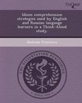Cover: Idiom Comprehension Strategies Used by English and Russian Language Learners in a Think-Aloud Study - Proquest, Umi Dissertation Publishing