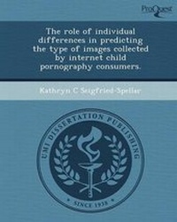 Enlarge image Cover: The Role of Individual Differences in Predicting the Type of Images Collected by Internet Child Pornography Consumers - Proquest, Umi Dissertation Publishing