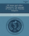 Cover: Of Home and Other Figments: The Passage of Exile in the Tibetan Diaspora - Proquest, Umi Dissertation Publishing