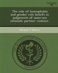 Cover: The Role of Homophobia and Gender Role Beliefs in Judgments of Same-Sex Intimate Partner Violence - Proquest, Umi Dissertation Publishing