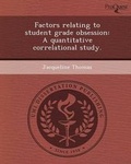 Cover: Factors Relating to Student Grade Obsession: A Quantitative Correlational Study - Proquest, Umi Dissertation Publishing