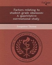 Enlarge image Cover: Factors Relating to Student Grade Obsession: A Quantitative Correlational Study - Proquest, Umi Dissertation Publishing