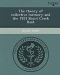 Cover: The Theory of Collective Memory and the 1953 Short Creek Raid - Proquest, Umi Dissertation Publishing