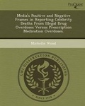 Cover: Media's Positive and Negative Frames in Reporting Celebrity Deaths from Illegal Drug Overdoses Versus Prescription Medication Overdoses - Proquest, Umi Dissertation Publishing