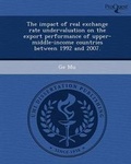 Cover: The Impact of Real Exchange Rate Undervaluation on the Export Performance of Upper-Middle-Income Countries Between 1992 and 2007 - Proquest, Umi Dissertation Publishing