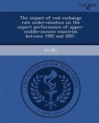Enlarge image Cover: The Impact of Real Exchange Rate Undervaluation on the Export Performance of Upper-Middle-Income Countries Between 1992 and 2007 - Proquest, Umi Dissertation Publishing