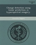 Cover: Change Detection Using Linear Prediction in Hyperspectral Imagery - Proquest, Umi Dissertation Publishing