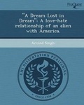 Cover: A Dream Lost in Dream: A Love-Hate Relationship of an Alien with America - Proquest, Umi Dissertation Publishing
