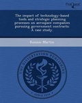 Cover: The Impact of Technology-Based Tools and Strategic Planning Processes on Aerospace Companies Pursuing Government Contracts: A Case Study - Proquest, Umi Dissertation Publishing