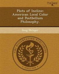 Enlarge image Cover: Plots of Incline: American Local Color and Postbellum Philosophy - Proquest, Umi Dissertation Publishing