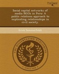 Cover: Social Capital Networks of Media Ngos in Peru: A Public Relations Approach to Explicating Relationships in Civil Society - Proquest, Umi Dissertation Publishing