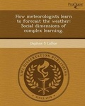 Cover: How Meteorologists Learn to Forecast the Weather: Social Dimensions of Complex Learning - Proquest, Umi Dissertation Publishing