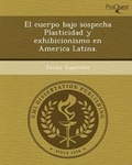 Cover: El Cuerpo Bajo Sospecha Plasticidad y Exhibicionismo En America Latina - Proquest, Umi Dissertation Publishing