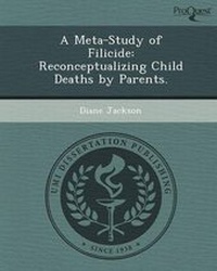 Enlarge image Cover: A Meta-Study of Filicide: Reconceptualizing Child Deaths by Parents - Proquest, Umi Dissertation Publishing