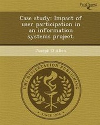 Enlarge image Cover: Case Study: Impact of User Participation in an Information Systems Project - Proquest, Umi Dissertation Publishing