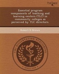 Enlarge image Cover: Essential Program Components of Teaching and Learning Centers (TLC) in Community Colleges as Perceived by TLC Directors - Proquest, Umi Dissertation Publishing