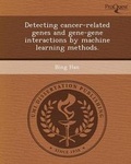 Cover: Detecting Cancer-Related Genes and Gene-Gene Interactions by Machine Learning Methods - Proquest, Umi Dissertation Publishing