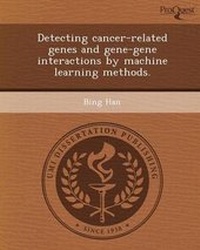 Enlarge image Cover: Detecting Cancer-Related Genes and Gene-Gene Interactions by Machine Learning Methods - Proquest, Umi Dissertation Publishing