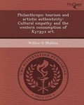 Cover: Philanthropic Tourism and Artistic Authenticity: Cultural Empathy and the Western Consumption of Kyrgyz Art - Proquest, Umi Dissertation Publishing