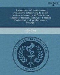 Enlarge image Cover: Robustness of Inter-Rater Reliability Estimators to Rater Leniency/Severity Effects in an Absolute Decision Setting---A Monte Carlo Study of Performan - Proquest, Umi Dissertation Publishing