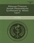 Cover: Platinum/Titanium Dioxide Photocatalysts Synthesized by Atomic Layer - Proquest, Umi Dissertation Publishing