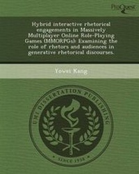 Enlarge image Cover: Hybrid Interactive Rhetorical Engagements in Massively Multiplayer Online Role-Playing Games (Mmorpgs): Examining the Role of Rhetors and Audiences in - Proquest, Umi Dissertation Publishing