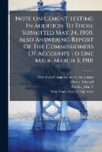 Enlarge image Cover: Note on Cement Testing in Addition to Those Submitted May 24, 1900. Also Answering Report of the Commissioners of Accounts to One Made March 5, 1901 - Nabu Press