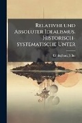 Cover: Relativer Und Absoluter Idealismus. Historisch-Systematische Unter - Nabu Press