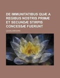Cover: de Immunitatibus Quae a Regibus Nostris Primae Et Secundae Stirpis Concessae Fuerunt - Rarebooksclub.com