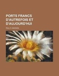 Cover: Ports Francs D'Autrefois Et D'Aujourd'hui - Rarebooksclub.com