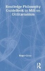 Cover: Routledge Philosophy GuideBook to Mill on Utilitarianism - Routledge