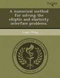 Cover: A Numerical Method for Solving the Elliptic and Elasticity Interface Problems - Proquest, Umi Dissertation Publishing
