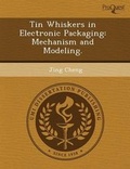 Cover: Tin Whiskers in Electronic Packaging: Mechanism and Modeling - Proquest, Umi Dissertation Publishing