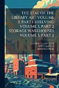 Enlarge image Cover: The Stae of the Library Art Volume 3, Part 1 Shelving Volume 3, Part 2 Storage Warehouses Volume 3, Part 2 - Nabu Press