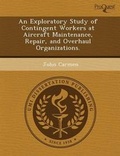 Cover: An Exploratory Study of Contingent Workers at Aircraft Maintenance, Repair, and Overhaul Organizations. - Proquest, Umi Dissertation Publishing