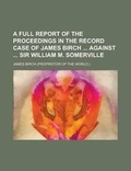 Cover: A Full Report of the Proceedings in the Record Case of James Birch Against Sir William M. Somerville - Rarebooksclub.com