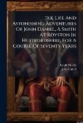 Cover: The Life and Astonishing Adventures of John Daniel, a Smith at Royston in Hertfordshire, for a Course of Seventy Years - Nabu Press