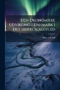 Cover: Den Okonomiske Udvikling I Danmark I Det Sidste Slaegtled - Nabu Press