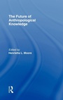 Cover: The Future of Anthropological Knowledge - Routledge