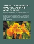 Cover: A Digest of the General Statute Laws of the State of Texas; To Which Are Subjoined the Repealed Laws of the Republic and State of Texas, By, Through - Rarebooksclub.com