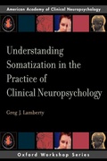 Cover: Understanding Somatization in the Practice of Clinical Neuropsychology - Oxford University Press Inc