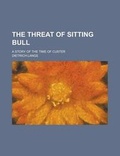 Cover: The Threat of Sitting Bull; A Story of the Time of Custer - Rarebooksclub.com